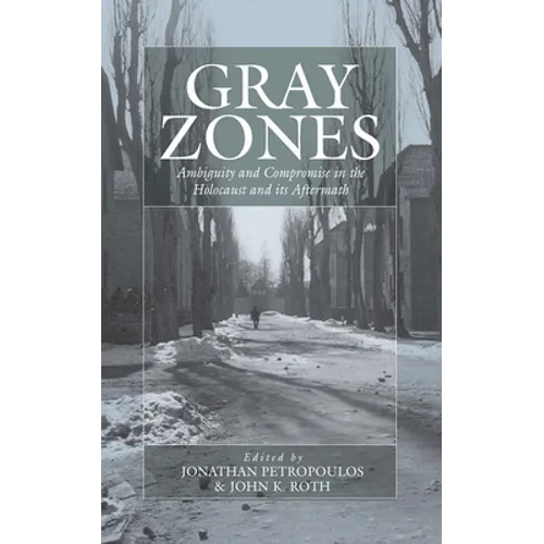 Gray Zones: Ambiguity and Compromise in the Holocaust and Its Aftermath - Paperback