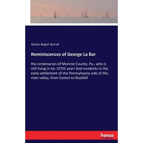 Reminiscences of George La Bar: the centenarian of Monroe County, Pa., who is still living in his 107th year! And incidents in the early settlement of - Paperback