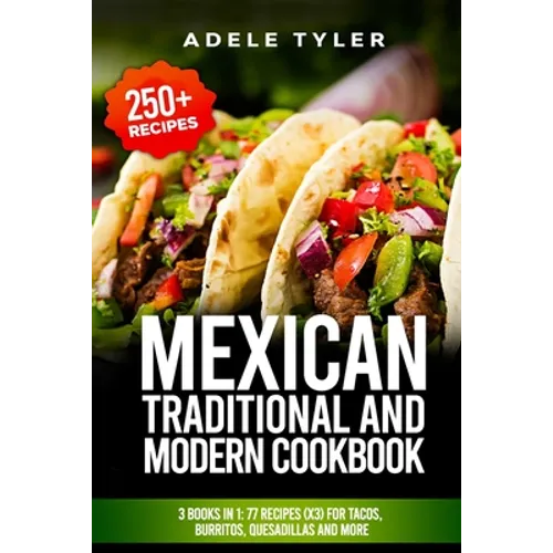 Mexican Traditional And Modern Cookbook: 3 Books In 1: 77 Recipes (x3) For Tacos, Burritos, Quesadillas And More - Paperback