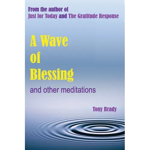 A Wave of Blessing and other meditations: Blessings, Reflections and Meditations from the author of Just for Today and The Gratitude Response - Paperback