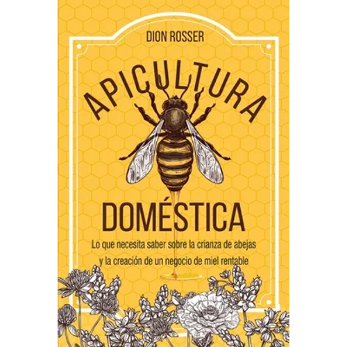 Apicultura doméstica: Lo que necesita saber sobre la crianza de abejas y la creación de un negocio de miel rentable - Paperback