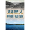 Underwater Ghost Towns of North Georgia - Hardcover