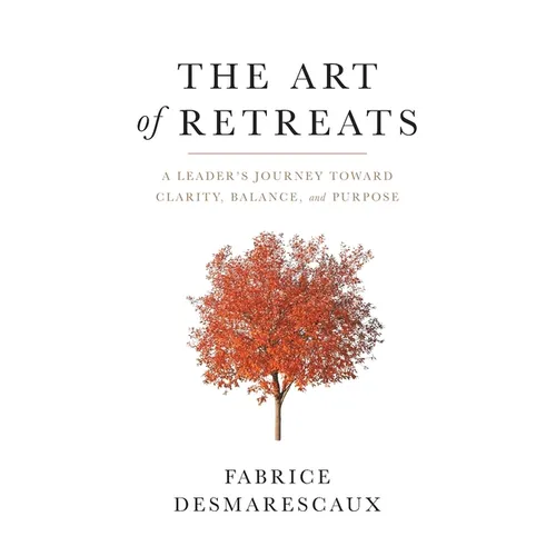 The Art of Retreats: A Leader's Journey Toward Clarity, Balance, and Purpose - Paperback
