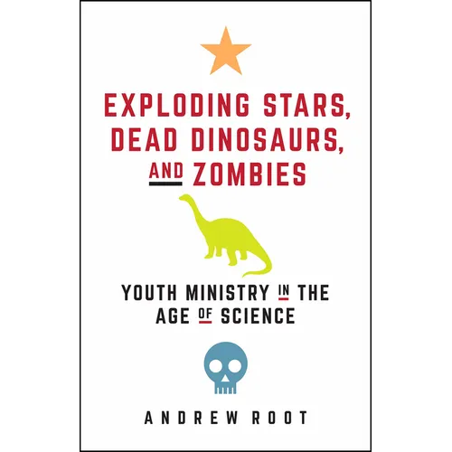 Exploding Stars, Dead Dinosaurs, and Zombies: Youth Ministry in the Age of Science - Paperback