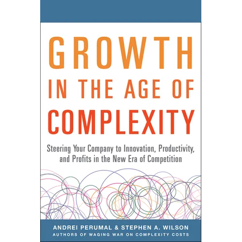 Growth in the Age of Complexity: Steering Your Company to Innovation, Productivity, and Profits in the New Era of Competition - Hardcover