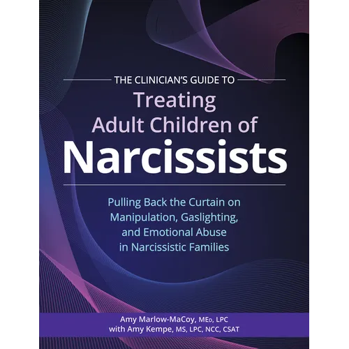 The Clinician's Guide to Treating Adult Children of Narcissists: Pulling Back the Curtain on Manipulation, Gaslighting, and Emotional Abuse in Narciss - Paperback
