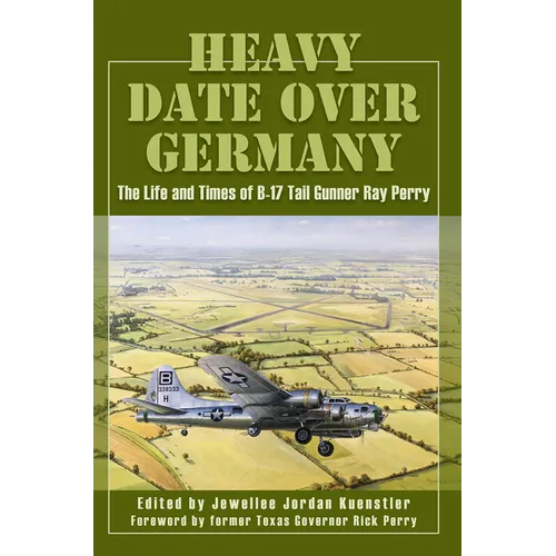 Heavy Date Over Germany: The Life and Times of B-17 Tail Gunner Ray Perry - Paperback