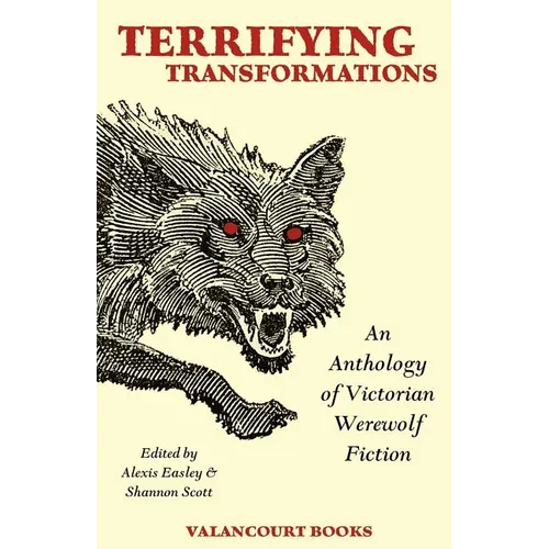 Terrifying Transformations: An Anthology of Victorian Werewolf Fiction, 1838-1896 - Paperback