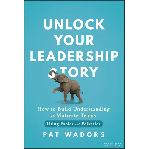 Unlock Your Leadership Story: How to Build Understanding and Motivate Teams Using Fables and Folktales - Hardcover