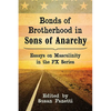 Bonds of Brotherhood in Sons of Anarchy: Essays on Masculinity in the FX Series - Paperback