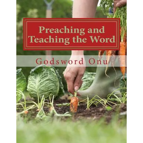 Preaching and Teaching the Word: Proclaiming and Expounding the Word of God - Paperback