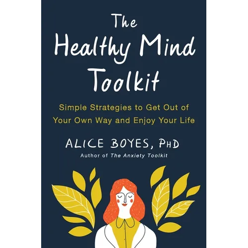 The Healthy Mind Toolkit: Simple Strategies to Get Out of Your Own Way and Enjoy Your Life - Paperback