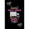 Badass Truck Driver are born in April.: Gift for truck driver birthday or friends close one. - Paperback