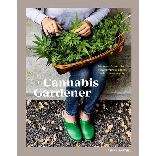 The Cannabis Gardener: A Beginner's Guide to Growing Vibrant, Healthy Plants in Every Region [A Marijuana Gardening Book] - Hardcover