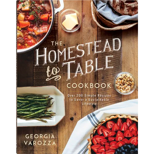 The Homestead-To-Table Cookbook: Over 200 Simple Recipes to Savor a Sustainable Lifestyle - Paperback