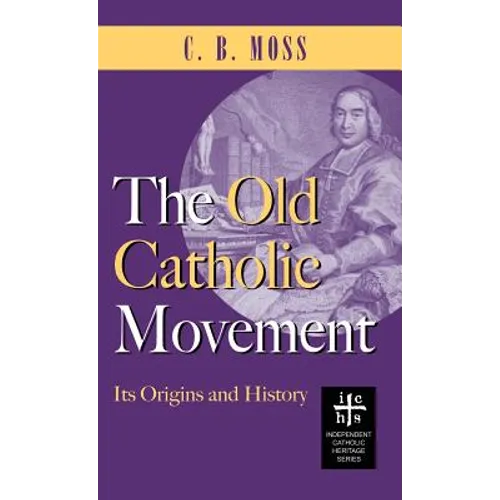 Old Catholic Movement: Its Origins and History - Hardcover