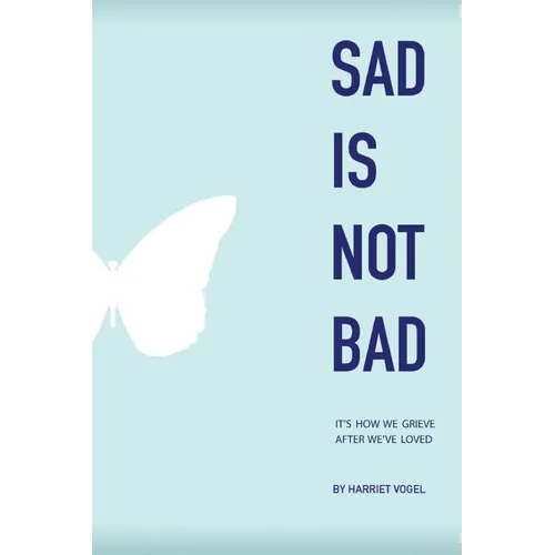 Sad Is Not Bad: It Is How We Grieve After We've Loved - Paperback