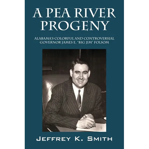 A Pea River Progeny: Alabama's Colorful and Controversial Governor James E. "Big Jim Folsom - Paperback
