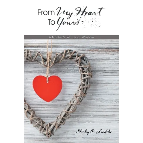 From My Heart to Yours: A Mother's Words of Wisdom - Paperback