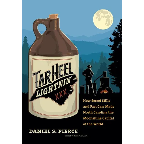 Tar Heel Lightnin': How Secret Stills and Fast Cars Made North Carolina the Moonshine Capital of the World - Hardcover