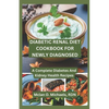 Diabetic Renal Diet Cookbook For Newly Diagnosed: A Complete Diabetes and Kidney Health Recipe - Paperback