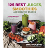 125 Best Juices, Smoothies and Healthy Snacks: Easy Recipes for Natural Energy and Delicious, Plant-Based Nutrition - Paperback