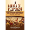 La guerra del Peloponeso: Una guía fascinante sobre la antigua guerra griega entre las dos principales ciudades-estado de la antigua Grecia: Atenas y - Hardcover