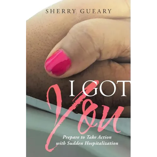 I Got You: Prepare to Take Action with Sudden Hospitalization - Paperback