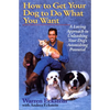 How to Get Your Dog to Do What You Want: A Loving Approach to Unleashing Your Dog's Astonishing Potential - Paperback
