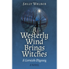 A Westerly Wind Brings Witches: A Cornish Odyssey a Novel - Paperback