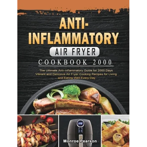 Anti-Inflammatory Air Fryer Cookbook 2000: The Ultimate Anti-Inflammatory Guide for 2000 Days Vibrant and Delicious Air Fryer Cooking Recipes for Livi - Hardcover