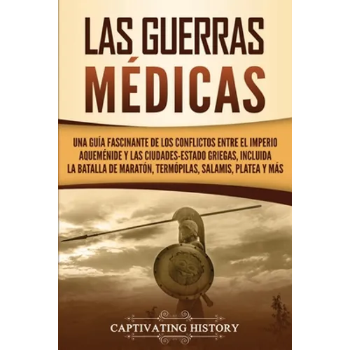 Las guerras médicas: Una guía fascinante de los conflictos entre el Imperio aqueménide y las ciudades-estado griegas, incluida la batalla de Maratón, - Paperback