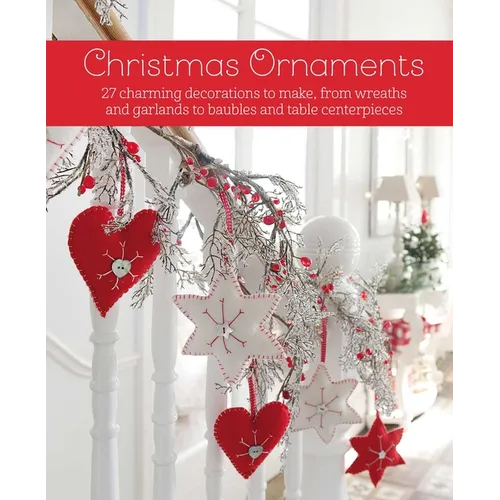 Christmas Ornaments: 27 Charming Decorations to Make, from Wreaths and Garlands to Baubles and Table Centerpieces - Hardcover