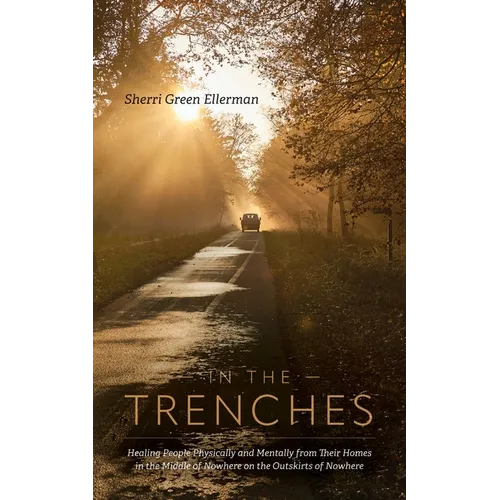 In The Trenches: Healing people physically and mentally from their homes in the middle of nowhere on the outskirts of nowhere - Paperback