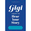 Gigi, I Want to Hear Your Story: A Grandmother's Guided Journal To Share Her Life & Her Love - Paperback