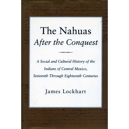 The Nahuas After the Conquest: A Social and Cultural History of the Indians of Central Mexico, Sixteenth Through Eighteenth Centuries - Paperback