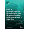 Clinical Neurophysiology, Neuroimaging, and Neuromodulation of Neuropsychiatric Disorders - Hardcover