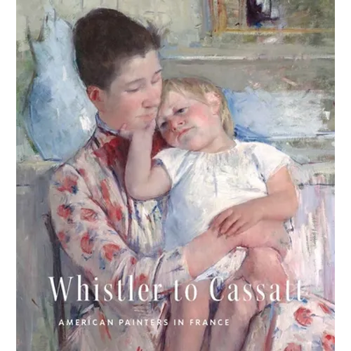 Whistler to Cassatt: American Painters in France - Hardcover