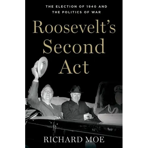 Roosevelt's Second Act: The Election of 1940 and the Politics of War - Hardcover