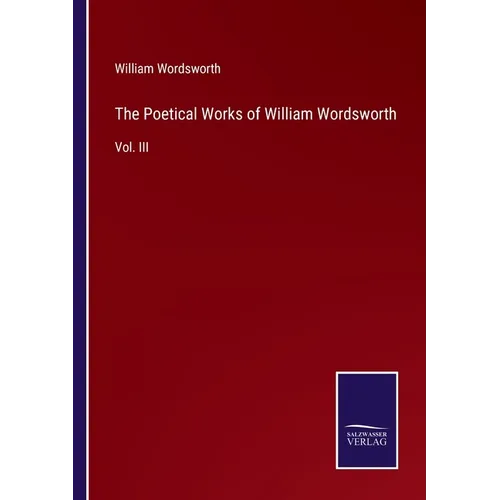 The Poetical Works of William Wordsworth: Vol. III - Paperback