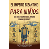 El Imperio bizantino para niños: Una guía fascinante del Imperio romano de Oriente - Hardcover