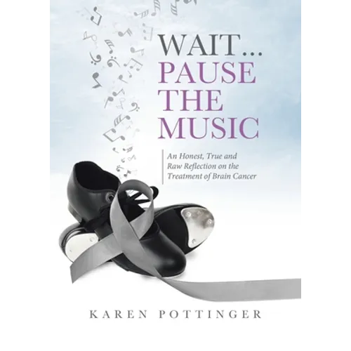Wait ... Pause the Music: An Honest, True and Raw Reflection on the Treatment of Brain Cancer - Paperback
