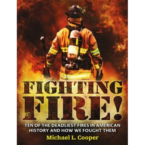 Fighting Fire!: Ten of the Deadliest Fires in American History and How We Fought Them - Paperback