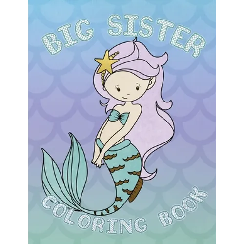 Big Sister Coloring Book: Mermaid New Baby Coloring Book for Big Sisters Ages 2-6, Perfect Gift for Big Sisters with a New Baby Sibling! - Paperback