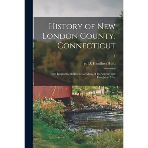 History of New London County, Connecticut: With Biographical Sketches of Many of Its Pioneers and Prominent Men; 1 - Paperback