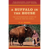 A Buffalo in the House: The Extraordinary Story of Charlie and His Family - Paperback