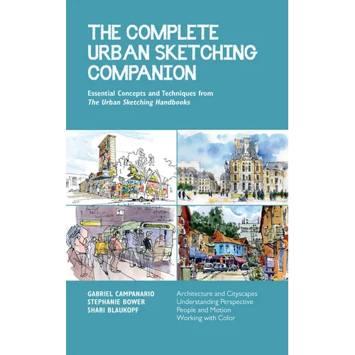 The Complete Urban Sketching Companion: Essential Concepts and Techniques from the Urban Sketching Handbooks--Architecture and Cityscapes, Understandi - Paperback