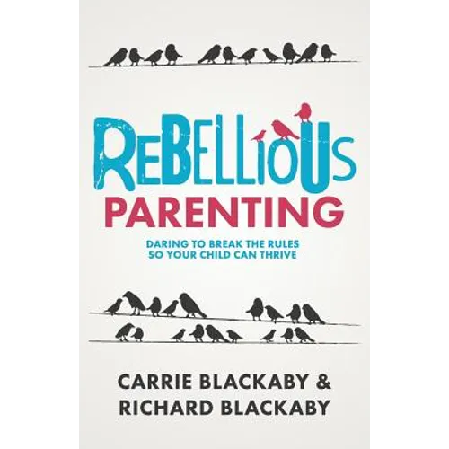 Rebellious Parenting: Daring To Break The Rules So Your Child Can Thrive - Paperback