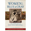 Women of the Blue and Gray: True Civil War Stories of Mothers, Medics, Soldiers, and Spies - Hardcover