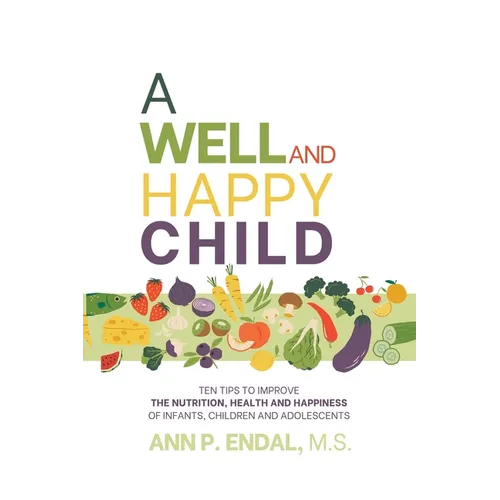 A Well and Happy Child: Ten tips to improve the nutrition, health and happiness of infants, children and adolescents - Paperback